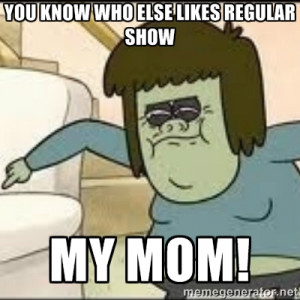 Muscle Man - YOU know who else likes regular show my mom!