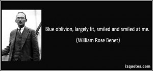 Blue oblivion, largely lit, smiled and smiled at me. - William Rose ...