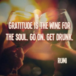 Gratitude is the wine for the soul. Go on. Get drunk. - Rumi #quotes # ...