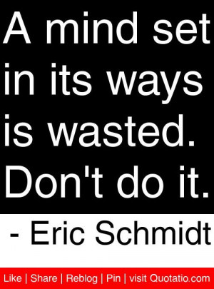 ... in its ways is wasted don t do it eric schmidt # quotes # quotations