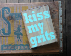 Kiss my grits - Southern saying - A rt block ...