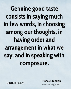 Genuine good taste consists in saying much in few words, in choosing ...