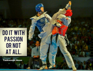 Without it, there’s no purpose to keep going. Taekwondo is life!