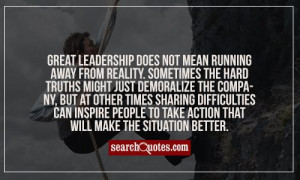 Great leadership does not mean running away from reality. Sometimes ...
