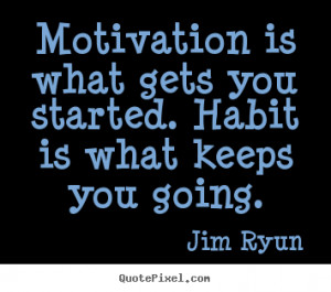 Motivational quotes - Motivation is what gets you started. habit is ...