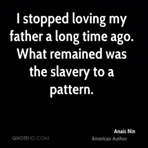 stopped loving my father a long time ago. What remained was the ...