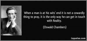 When a man is at his wits' end it is not a cowardly thing to pray, it ...