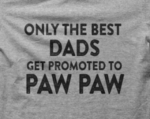 Only the best dads get promoted fro m paw paw T-Shirt ...