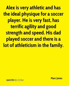 Alex is very athletic and has the ideal physique for a soccer player ...
