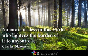 No one is useless in this world who lightens the burden of it to ...