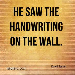 David Barron - He saw the handwriting on the wall.