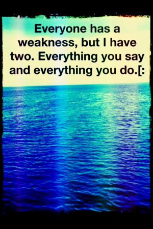 You are my weakness:)