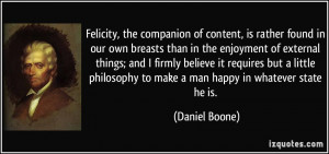 ... philosophy to make a man happy in whatever state he is. - Daniel Boone