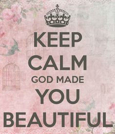 184191-Keep-Calm-God-Made-You-Beautiful.jpg