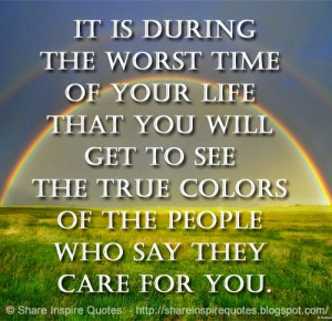 ... your life that you will get to see the true colors of the people