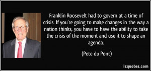 had to govern at a time of crisis. If you're going to make changes ...