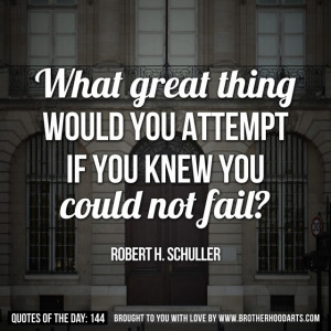 Quotes Of Day: 144: “What great thing would you attempt if you knew ...