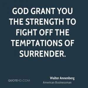 God grant you the strength to fight off the temptations of surrender.