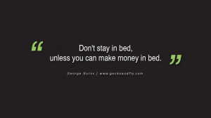 Don’t stay in bed, unless you can make money in bed. – George ...
