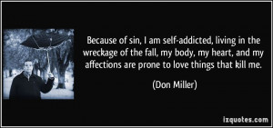 ... and my affections are prone to love things that kill me. - Don Miller