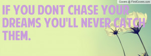 If you dont chase your dreams you'll never catch them. cover