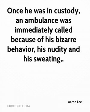 Once he was in custody, an ambulance was immediately called because of ...