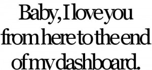 Baby, i love you from here to the end of my dashboard.