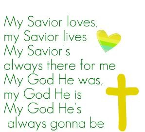 My Savior Loves, My Savior Lives. My Savior Always There For Me My God ...