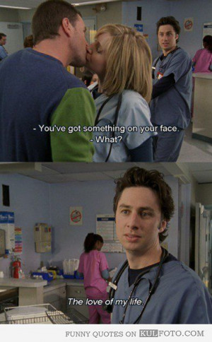 You've got something on your face - Funny quote from Scrubs with J.D ...