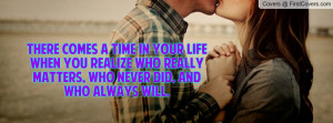 ... you realize who really matters, who never did, and who always will