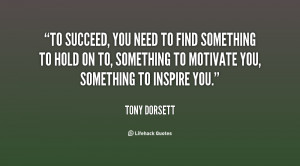 To succeed, you need to find something to hold on to, something to ...