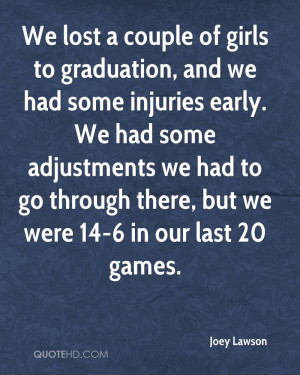 We lost a couple of girls to graduation, and we had some injuries ...
