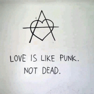 Love is like punk. Not dead