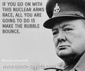 If you go on with this nuclear arms race, all you are going to do is ...