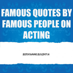 Famous quotes by famous people on acting. This is from celebrities who ...