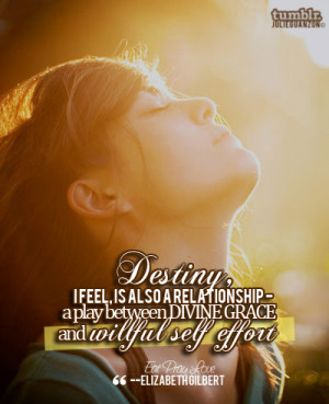 julieguanzon:Eat Pray Love Quote #1 — “Destiny, I feel, is also a ...