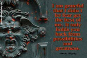 am grateful that I didn’t let fear get the best of me. It only ...