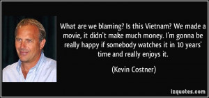 What are we blaming? Is this Vietnam? We made a movie, it didn't make ...