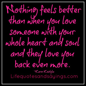 Nothing feels better than when you love someone with your whole heart ...
