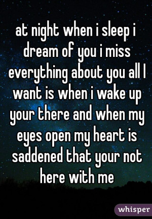 ... and when my eyes open my heart is saddened that your not here with me