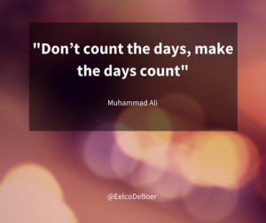 Dont count the days make the days count - Muhammad Ali