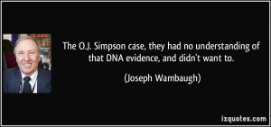 The O.J. Simpson case, they had no understanding of that DNA evidence ...