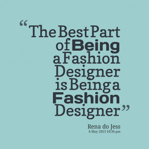 Quotes Picture: the best part of being a fashion designer is being a ...