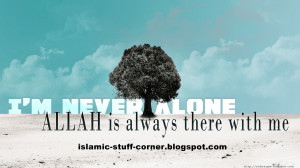never alone god is always with me there is no god but allah i m ...