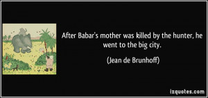 ... was killed by the hunter, he went to the big city. - Jean de Brunhoff