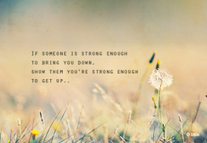 be strong enough if someone is strong enough to bring you down show ...