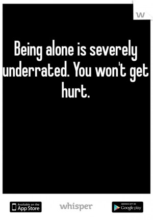 Being alone is severely underrated. You won't get hurt.