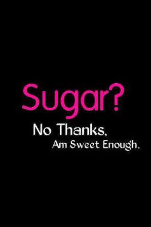 Just say no to sugar! Learning this a little at a time!