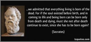 For if the soul existed before birth, and in coming to life and being ...