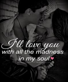 ll love you with all the madness in my soul. ♥